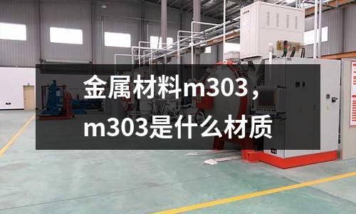 金屬材料m303，m303是什么材質(zhì)