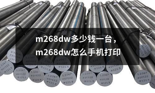 m268dw多少錢一臺(tái)，m268dw怎么手機(jī)打印