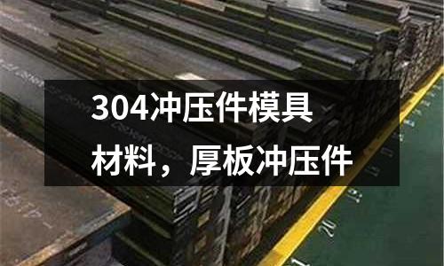 304沖壓件模具材料，厚板沖壓件