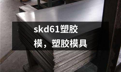 skd61塑膠模，塑膠模具