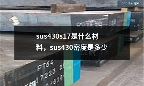 sus430s17是什么材料，sus430密度是多少