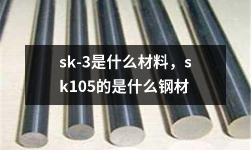 sk-3是什么材料，sk105的是什么鋼材