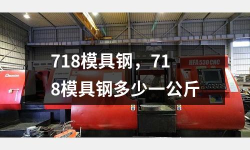 718模具鋼，718模具鋼多少一公斤