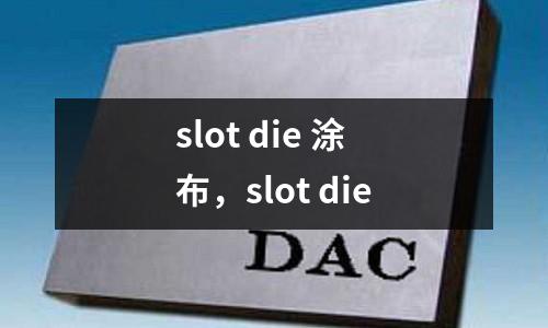 slot die 涂布，slot die