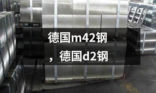 德國m42鋼，德國d2鋼