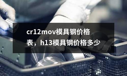 cr12mov模具鋼價(jià)格表，h13模具鋼價(jià)格多少