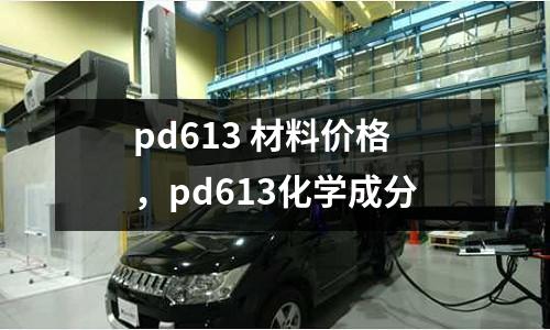 pd613 材料價(jià)格，pd613化學(xué)成分