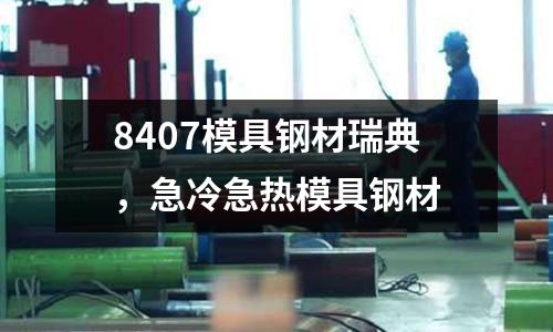 8407模具鋼材瑞典，急冷急熱模具鋼材