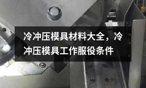 冷沖壓模具材料大全，冷沖壓模具工作服役條件