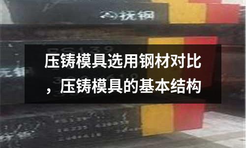 壓鑄模具選用鋼材對比，壓鑄模具的基本結構