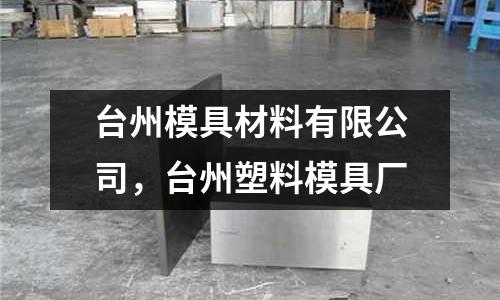 臺州模具材料有限公司，臺州塑料模具廠