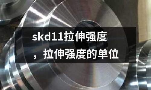 skd11拉伸強(qiáng)度，拉伸強(qiáng)度的單位