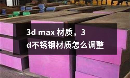 3d max 材質(zhì)，3d不銹鋼材質(zhì)怎么調(diào)整