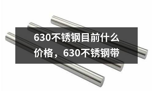 630不銹鋼目前什么價(jià)格，630不銹鋼帶