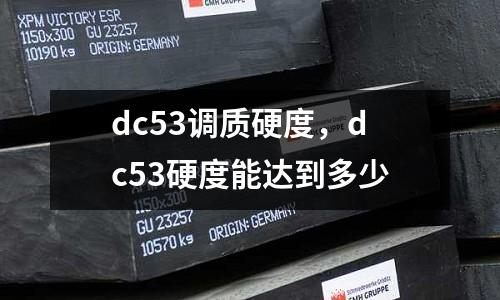 dc53調(diào)質(zhì)硬度，dc53硬度能達到多少