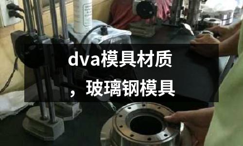 dva模具材質(zhì)，玻璃鋼模具