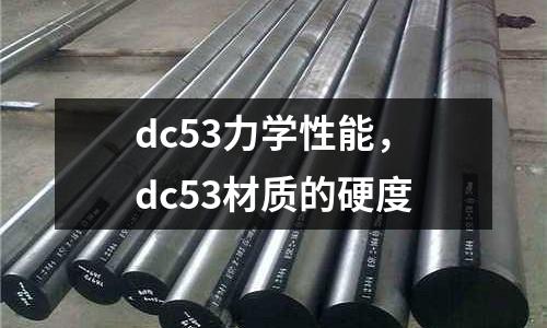 dc53力學(xué)性能，dc53材質(zhì)的硬度