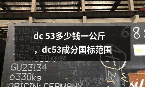 dc 53多少錢(qián)一公斤，dc53成分國(guó)標(biāo)范圍