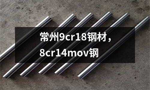 常州9cr18鋼材，8cr14mov鋼