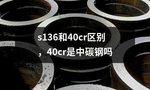 s136和40cr區(qū)別，40cr是中碳鋼嗎