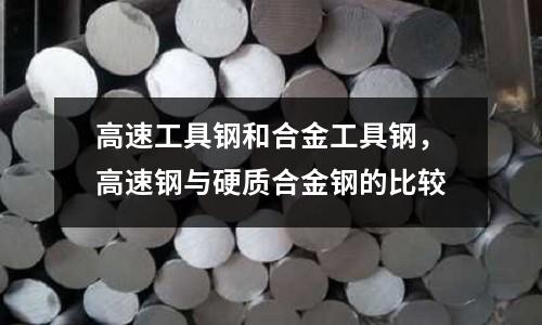 高速工具鋼和合金工具鋼，高速鋼與硬質(zhì)合金鋼的比較