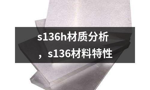 s136h材質(zhì)分析，s136材料特性