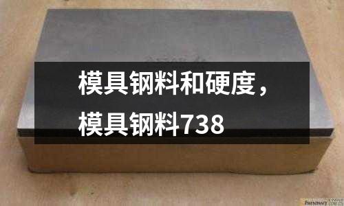 模具鋼料和硬度，模具鋼料738