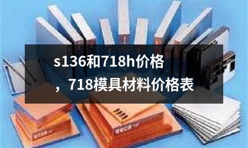 s136和718h價格，718模具材料價格表