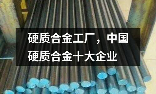 硬質(zhì)合金工廠，中國硬質(zhì)合金十大企業(yè)