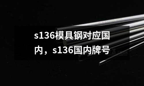 s136模具鋼對應國內，s136國內牌號