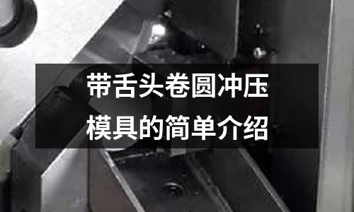 帶舌頭卷圓沖壓模具的簡單介紹