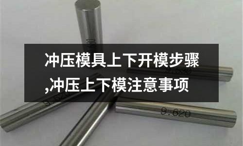 沖壓模具上下開模步驟,沖壓上下模注意事項