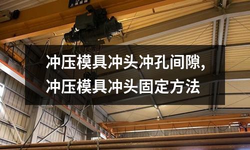 沖壓模具沖頭沖孔間隙,沖壓模具沖頭固定方法