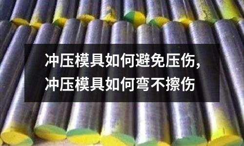 沖壓模具如何避免壓傷,沖壓模具如何彎不擦傷