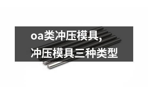 oa類沖壓模具,沖壓模具三種類型