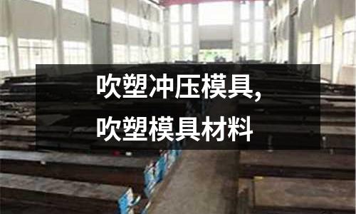 吹塑沖壓模具,吹塑模具材料