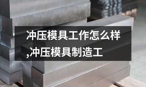 沖壓模具工作怎么樣,沖壓模具制造工