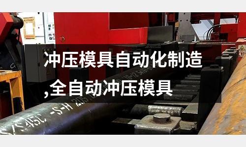 沖壓模具自動化制造,全自動沖壓模具