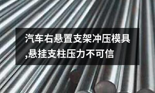 汽車右懸置支架沖壓模具,懸掛支柱壓力不可信