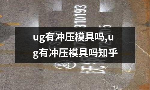 ug有沖壓模具嗎,ug有沖壓模具嗎知乎