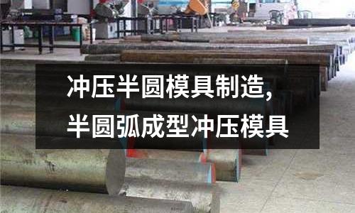 沖壓半圓模具制造,半圓弧成型沖壓模具