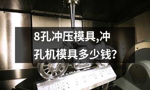 8孔沖壓模具,沖孔機模具多少錢？