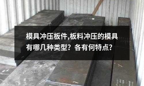 模具沖壓板件,板料沖壓的模具有哪幾種類型？各有何特點(diǎn)？