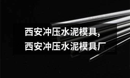 西安沖壓水泥模具,西安沖壓水泥模具廠