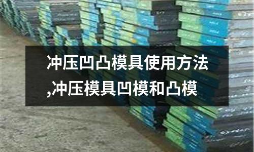 沖壓凹凸模具使用方法,沖壓模具凹模和凸模