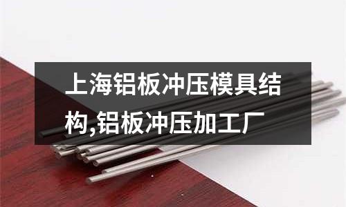 上海鋁板沖壓模具結(jié)構(gòu),鋁板沖壓加工廠