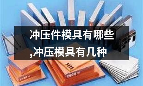 沖壓件模具有哪些,沖壓模具有幾種