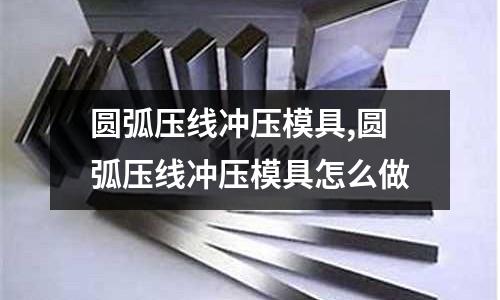 圓弧壓線沖壓模具,圓弧壓線沖壓模具怎么做