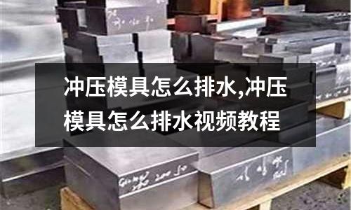 沖壓模具怎么排水,沖壓模具怎么排水視頻教程