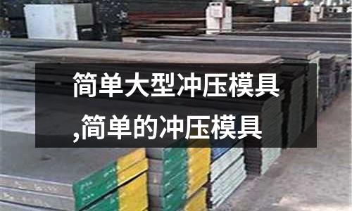 簡單大型沖壓模具,簡單的沖壓模具